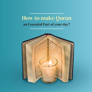 How to make Quran an Essential Part of your day?